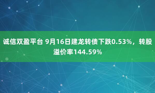 诚信双盈平台 9月16日建龙转债下跌0.53%，转股溢价率144.59%