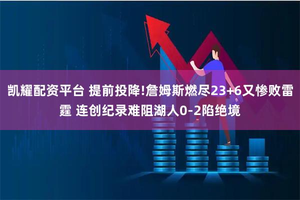凯耀配资平台 提前投降!詹姆斯燃尽23+6又惨败雷霆 连创纪录难阻湖人0-2陷绝境